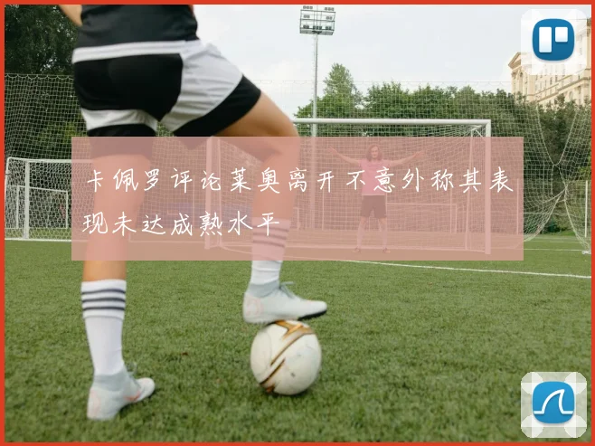 卡佩罗评论莱奥离开不意外称其表现未达成熟水平